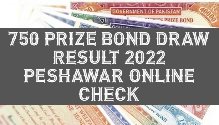 750 Prize bond Draw Result 2022 Peshawar Online Check